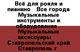 Всё для рояля и пианино - Все города Музыкальные инструменты и оборудование » Музыкальные аксессуары   . Ставропольский край,Ставрополь г.